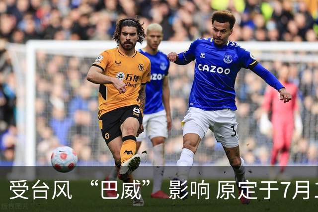 受台风 “巴威” 影响 原定于7月11日申花vs国安的比赛延期举行